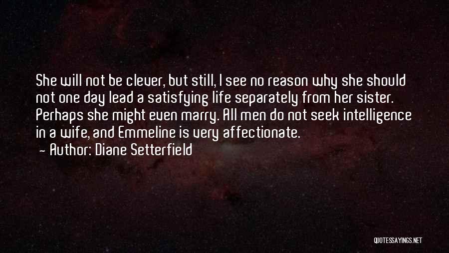 Diane Setterfield Quotes: She Will Not Be Clever, But Still, I See No Reason Why She Should Not One Day Lead A Satisfying