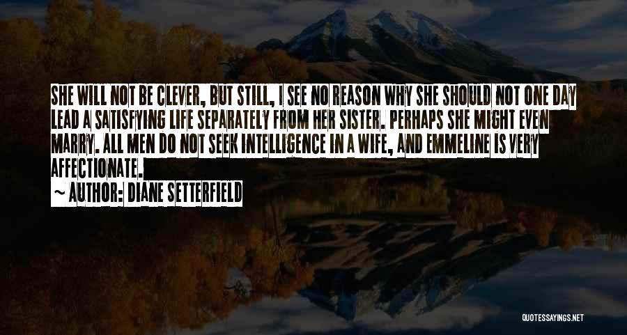 Diane Setterfield Quotes: She Will Not Be Clever, But Still, I See No Reason Why She Should Not One Day Lead A Satisfying