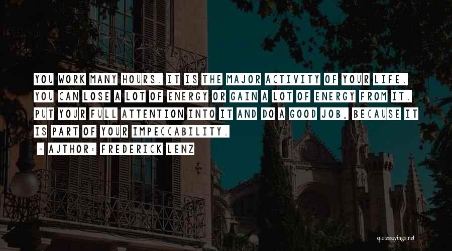 Frederick Lenz Quotes: You Work Many Hours. It Is The Major Activity Of Your Life. You Can Lose A Lot Of Energy Or