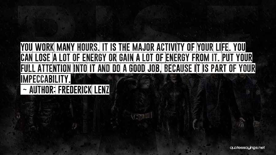 Frederick Lenz Quotes: You Work Many Hours. It Is The Major Activity Of Your Life. You Can Lose A Lot Of Energy Or