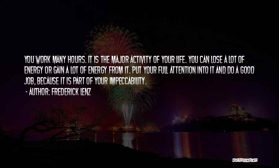 Frederick Lenz Quotes: You Work Many Hours. It Is The Major Activity Of Your Life. You Can Lose A Lot Of Energy Or