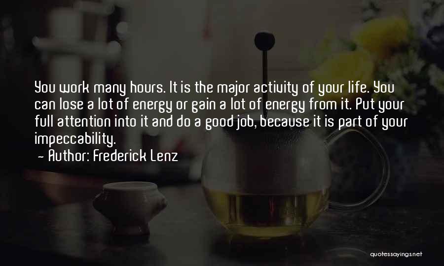 Frederick Lenz Quotes: You Work Many Hours. It Is The Major Activity Of Your Life. You Can Lose A Lot Of Energy Or