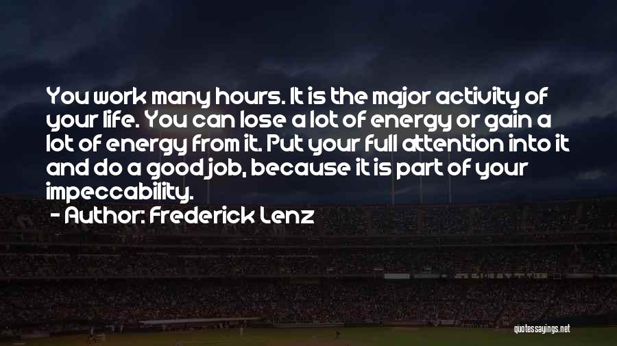 Frederick Lenz Quotes: You Work Many Hours. It Is The Major Activity Of Your Life. You Can Lose A Lot Of Energy Or