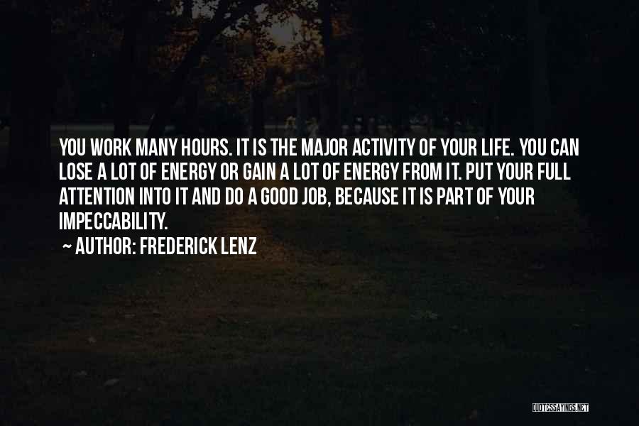 Frederick Lenz Quotes: You Work Many Hours. It Is The Major Activity Of Your Life. You Can Lose A Lot Of Energy Or