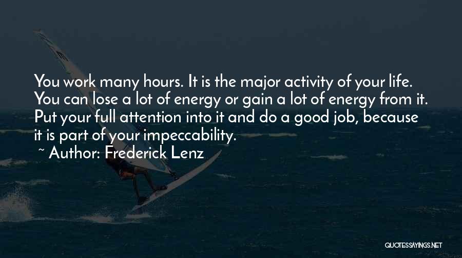 Frederick Lenz Quotes: You Work Many Hours. It Is The Major Activity Of Your Life. You Can Lose A Lot Of Energy Or