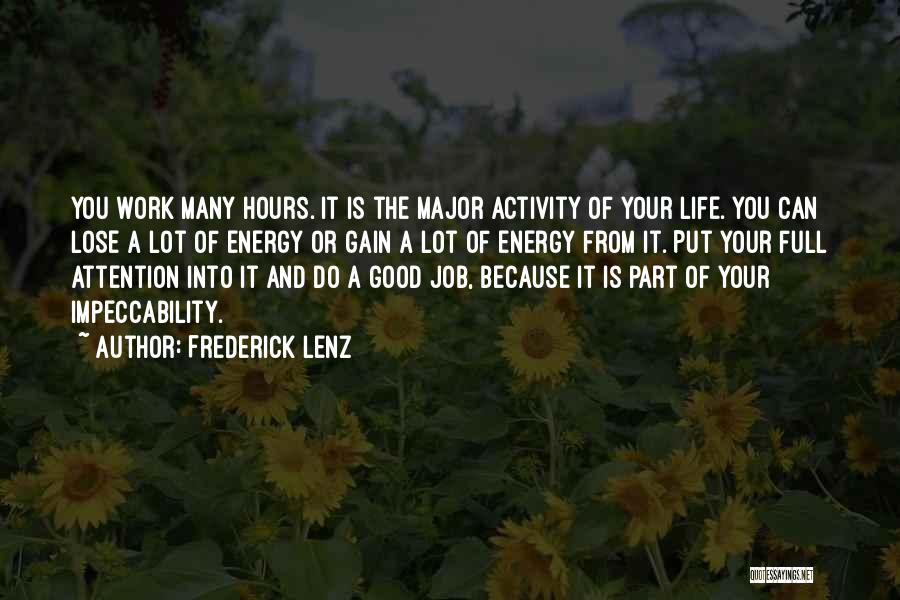 Frederick Lenz Quotes: You Work Many Hours. It Is The Major Activity Of Your Life. You Can Lose A Lot Of Energy Or