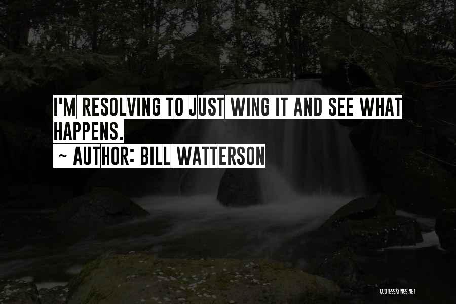 Bill Watterson Quotes: I'm Resolving To Just Wing It And See What Happens.