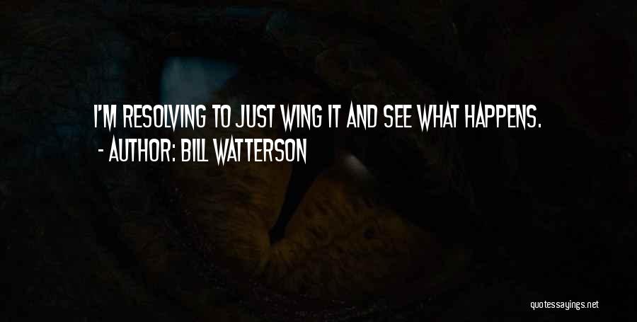 Bill Watterson Quotes: I'm Resolving To Just Wing It And See What Happens.