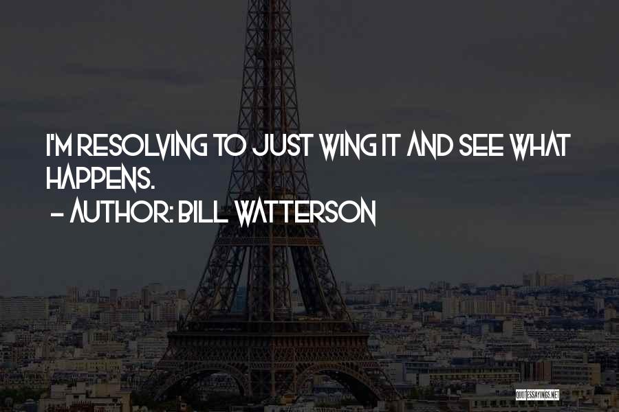 Bill Watterson Quotes: I'm Resolving To Just Wing It And See What Happens.