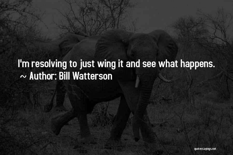 Bill Watterson Quotes: I'm Resolving To Just Wing It And See What Happens.