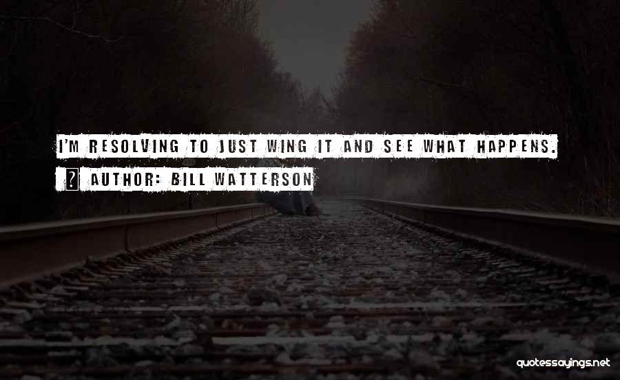 Bill Watterson Quotes: I'm Resolving To Just Wing It And See What Happens.