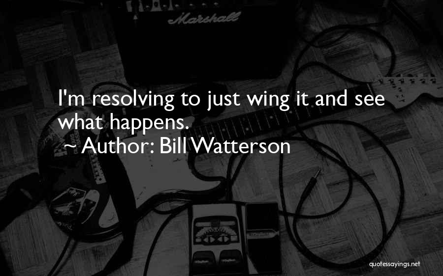 Bill Watterson Quotes: I'm Resolving To Just Wing It And See What Happens.