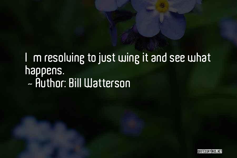 Bill Watterson Quotes: I'm Resolving To Just Wing It And See What Happens.