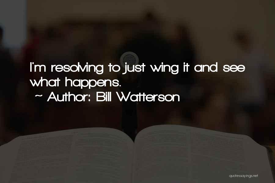 Bill Watterson Quotes: I'm Resolving To Just Wing It And See What Happens.