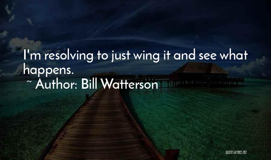 Bill Watterson Quotes: I'm Resolving To Just Wing It And See What Happens.