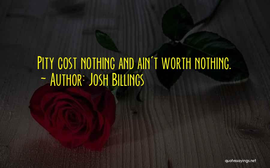 Josh Billings Quotes: Pity Cost Nothing And Ain't Worth Nothing.