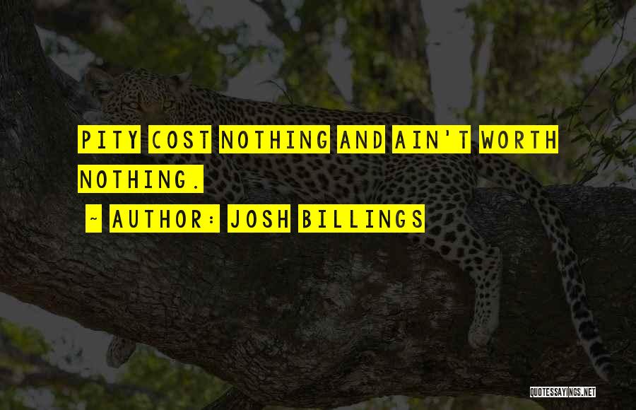 Josh Billings Quotes: Pity Cost Nothing And Ain't Worth Nothing.