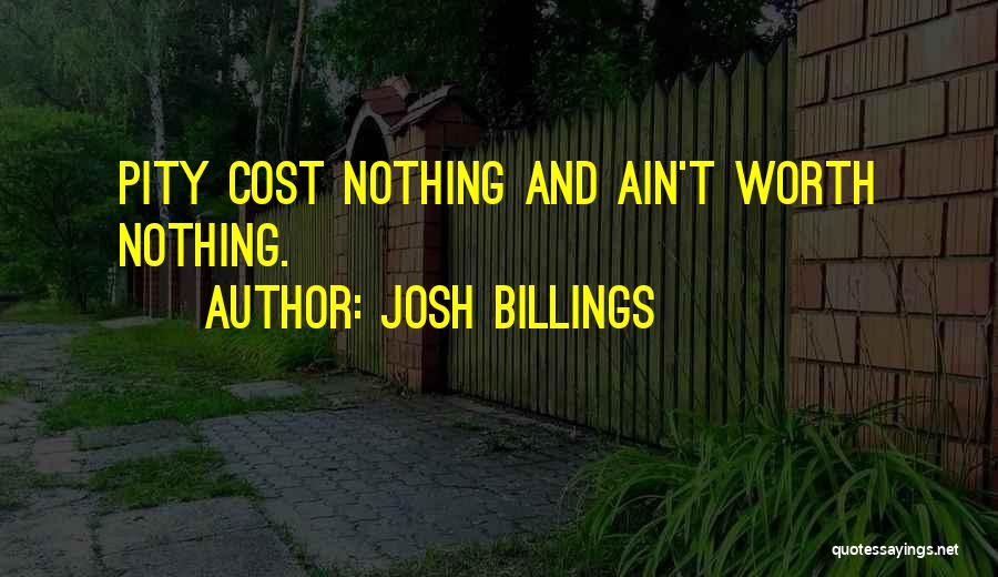 Josh Billings Quotes: Pity Cost Nothing And Ain't Worth Nothing.