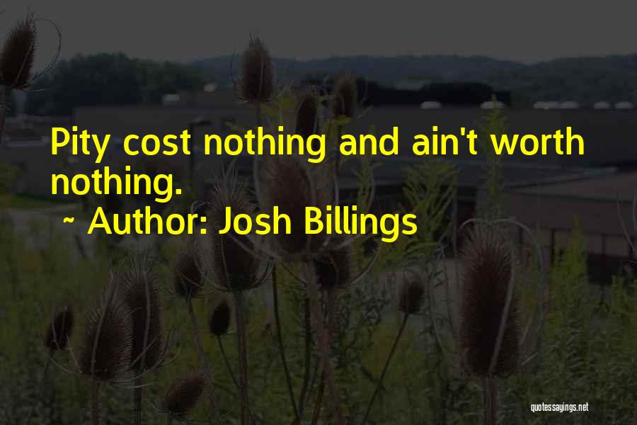 Josh Billings Quotes: Pity Cost Nothing And Ain't Worth Nothing.