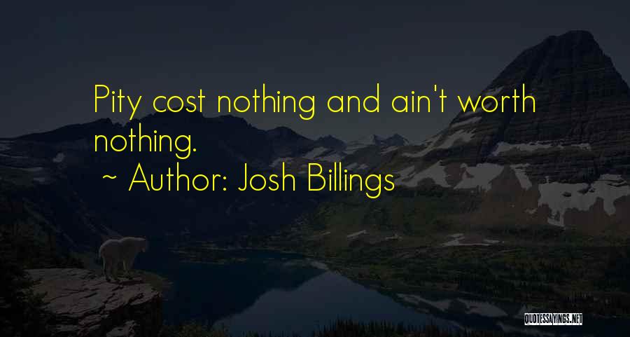 Josh Billings Quotes: Pity Cost Nothing And Ain't Worth Nothing.