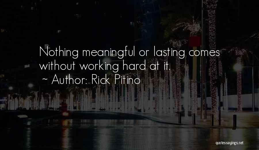 Rick Pitino Quotes: Nothing Meaningful Or Lasting Comes Without Working Hard At It.