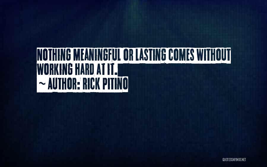 Rick Pitino Quotes: Nothing Meaningful Or Lasting Comes Without Working Hard At It.