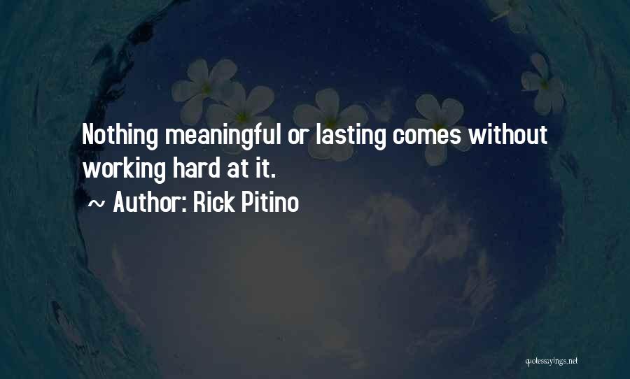 Rick Pitino Quotes: Nothing Meaningful Or Lasting Comes Without Working Hard At It.