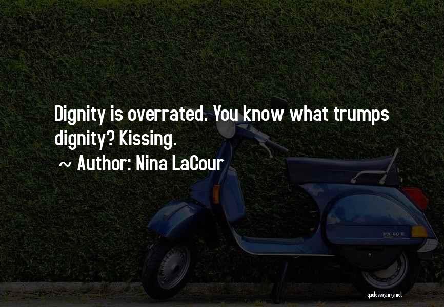 Nina LaCour Quotes: Dignity Is Overrated. You Know What Trumps Dignity? Kissing.
