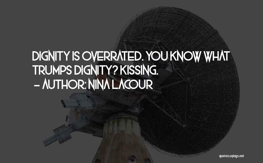 Nina LaCour Quotes: Dignity Is Overrated. You Know What Trumps Dignity? Kissing.