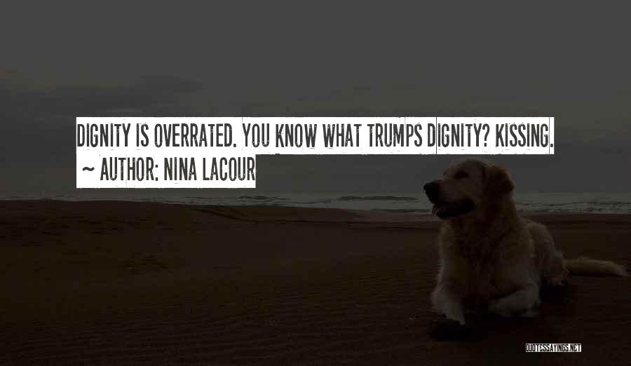 Nina LaCour Quotes: Dignity Is Overrated. You Know What Trumps Dignity? Kissing.