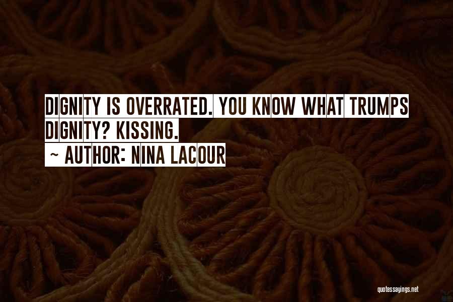 Nina LaCour Quotes: Dignity Is Overrated. You Know What Trumps Dignity? Kissing.