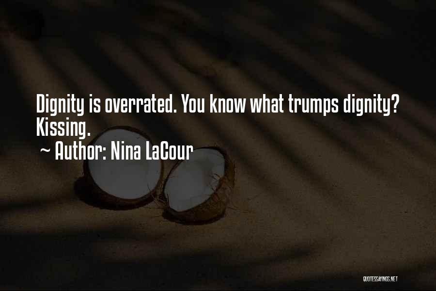Nina LaCour Quotes: Dignity Is Overrated. You Know What Trumps Dignity? Kissing.