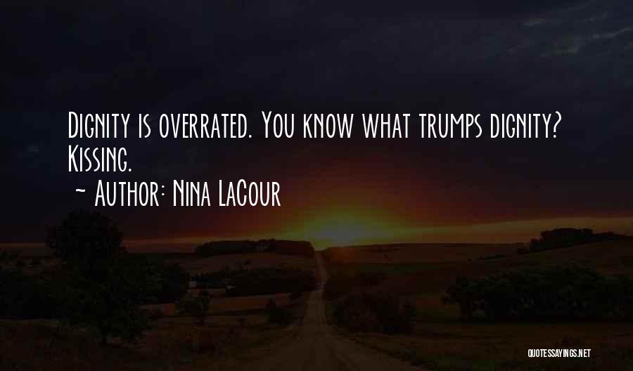 Nina LaCour Quotes: Dignity Is Overrated. You Know What Trumps Dignity? Kissing.