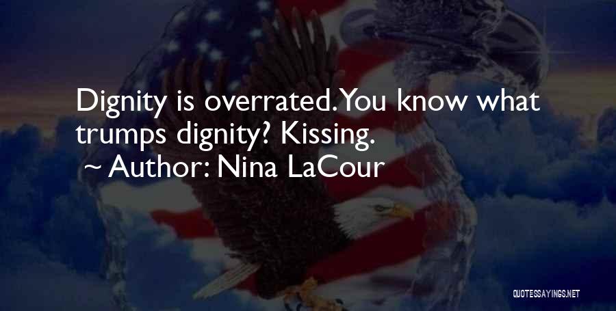 Nina LaCour Quotes: Dignity Is Overrated. You Know What Trumps Dignity? Kissing.