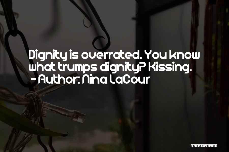 Nina LaCour Quotes: Dignity Is Overrated. You Know What Trumps Dignity? Kissing.