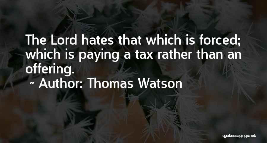 Thomas Watson Quotes: The Lord Hates That Which Is Forced; Which Is Paying A Tax Rather Than An Offering.