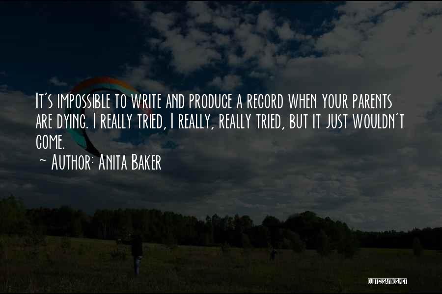 Anita Baker Quotes: It's Impossible To Write And Produce A Record When Your Parents Are Dying. I Really Tried, I Really, Really Tried,