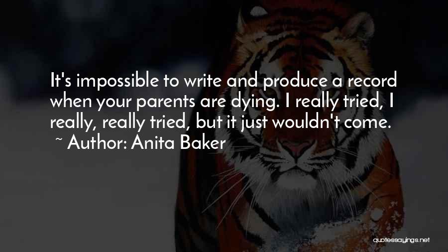 Anita Baker Quotes: It's Impossible To Write And Produce A Record When Your Parents Are Dying. I Really Tried, I Really, Really Tried,