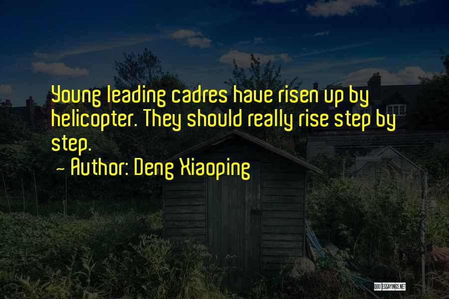 Deng Xiaoping Quotes: Young Leading Cadres Have Risen Up By Helicopter. They Should Really Rise Step By Step.
