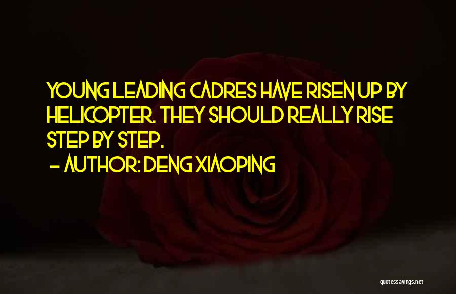 Deng Xiaoping Quotes: Young Leading Cadres Have Risen Up By Helicopter. They Should Really Rise Step By Step.