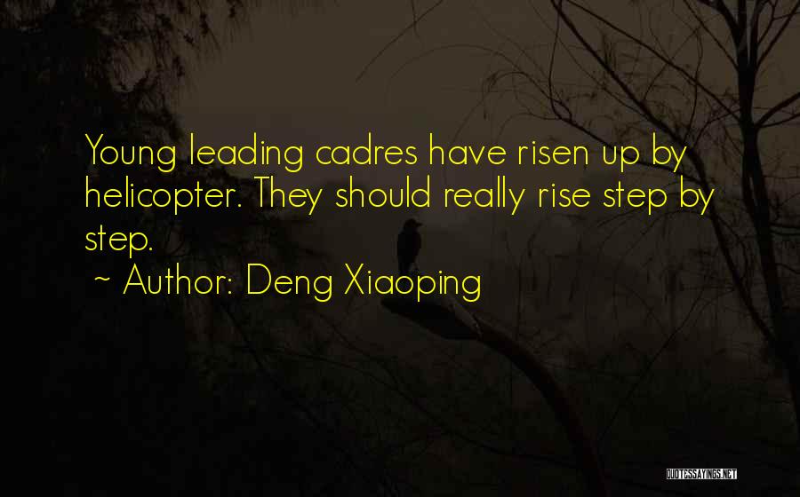 Deng Xiaoping Quotes: Young Leading Cadres Have Risen Up By Helicopter. They Should Really Rise Step By Step.