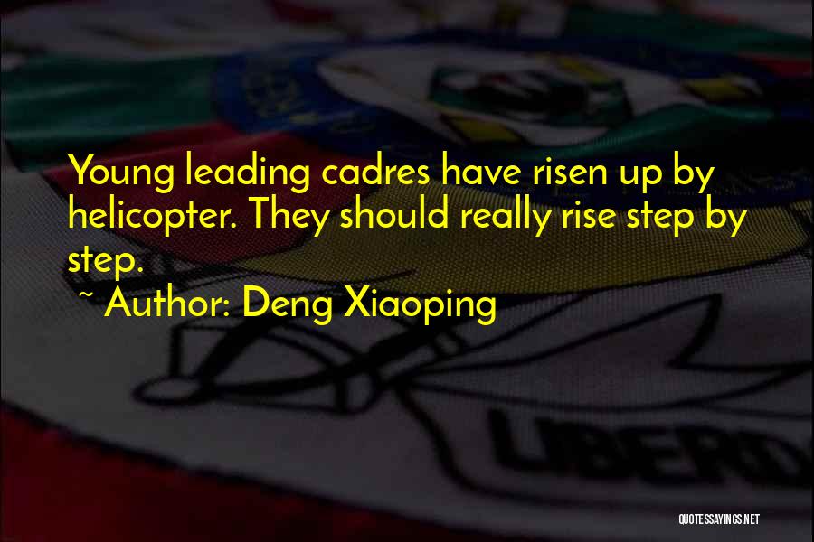 Deng Xiaoping Quotes: Young Leading Cadres Have Risen Up By Helicopter. They Should Really Rise Step By Step.