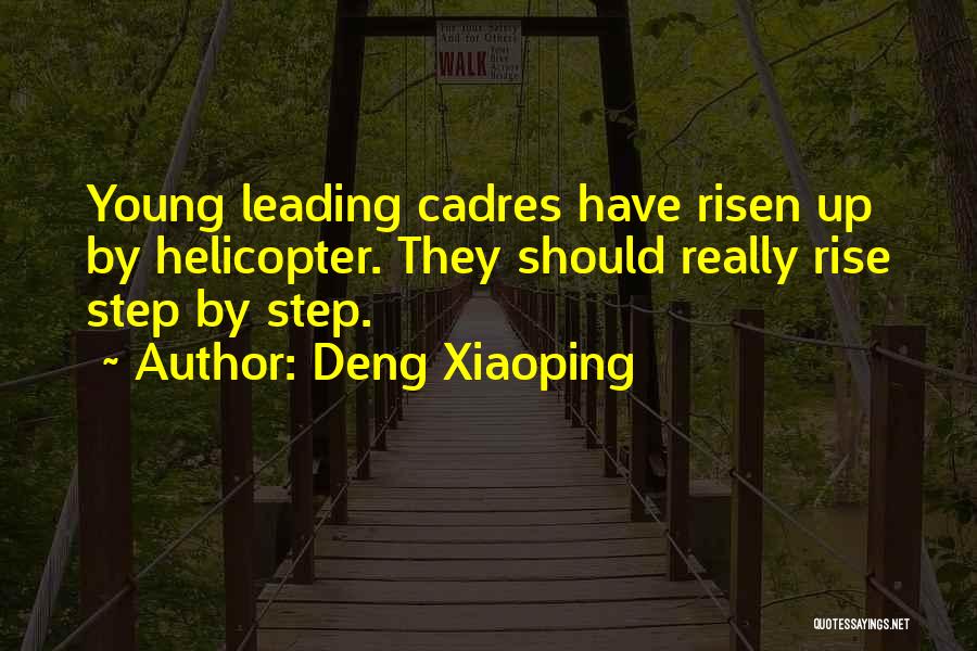 Deng Xiaoping Quotes: Young Leading Cadres Have Risen Up By Helicopter. They Should Really Rise Step By Step.