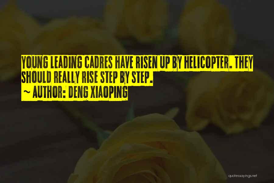 Deng Xiaoping Quotes: Young Leading Cadres Have Risen Up By Helicopter. They Should Really Rise Step By Step.