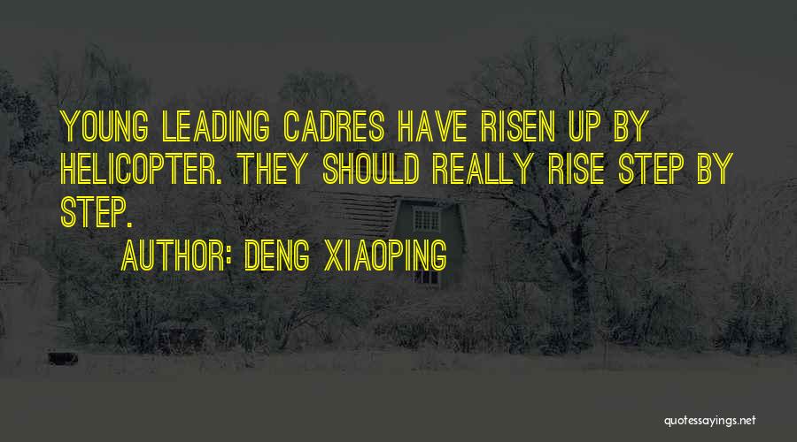 Deng Xiaoping Quotes: Young Leading Cadres Have Risen Up By Helicopter. They Should Really Rise Step By Step.
