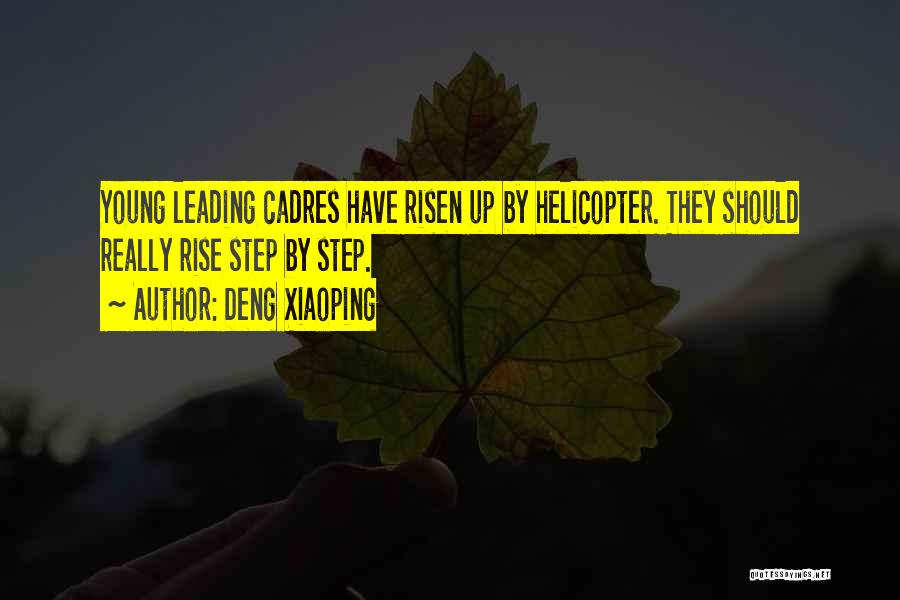Deng Xiaoping Quotes: Young Leading Cadres Have Risen Up By Helicopter. They Should Really Rise Step By Step.