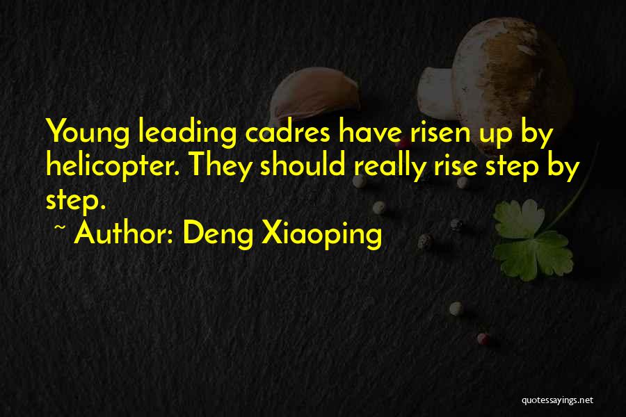 Deng Xiaoping Quotes: Young Leading Cadres Have Risen Up By Helicopter. They Should Really Rise Step By Step.