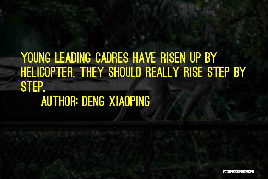 Deng Xiaoping Quotes: Young Leading Cadres Have Risen Up By Helicopter. They Should Really Rise Step By Step.