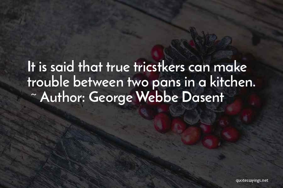 George Webbe Dasent Quotes: It Is Said That True Tricstkers Can Make Trouble Between Two Pans In A Kitchen.