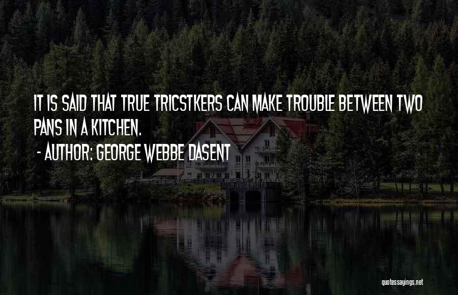 George Webbe Dasent Quotes: It Is Said That True Tricstkers Can Make Trouble Between Two Pans In A Kitchen.